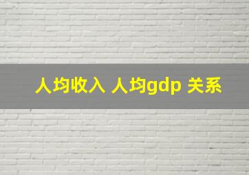 人均收入 人均gdp 关系